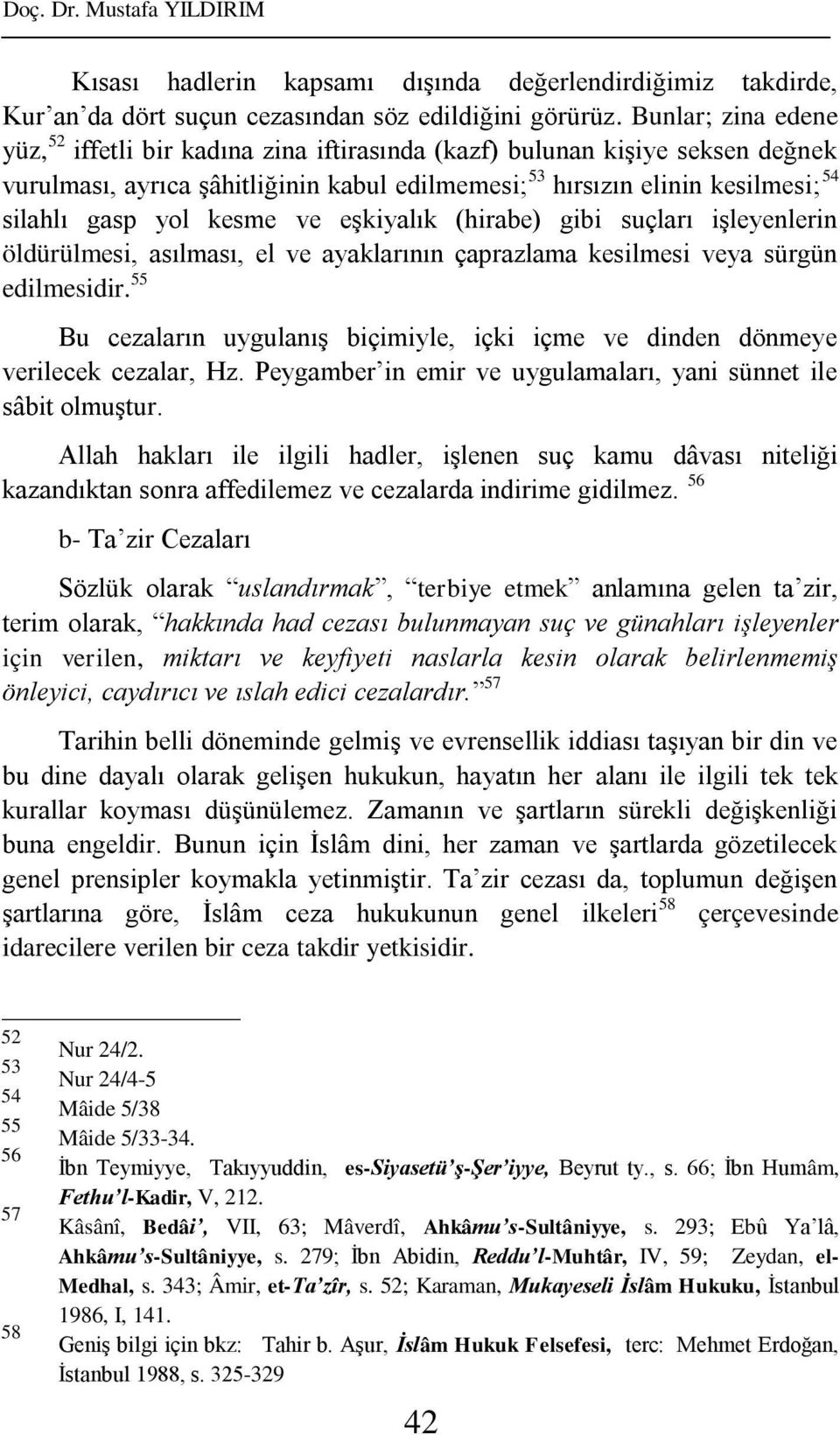 kesme ve eşkiyalık (hirabe) gibi suçları işleyenlerin öldürülmesi, asılması, el ve ayaklarının çaprazlama kesilmesi veya sürgün edilmesidir.