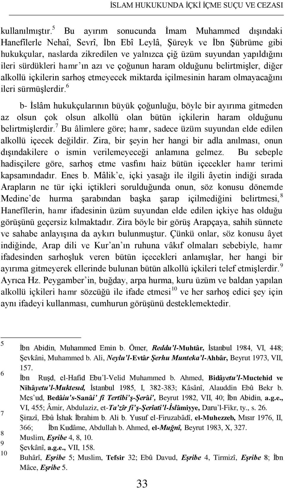 sürdükleri hamr ın azı ve çoğunun haram olduğunu belirtmişler, diğer alkollü içkilerin sarhoş etmeyecek miktarda içilmesinin haram olmayacağını ileri sürmüşlerdir.