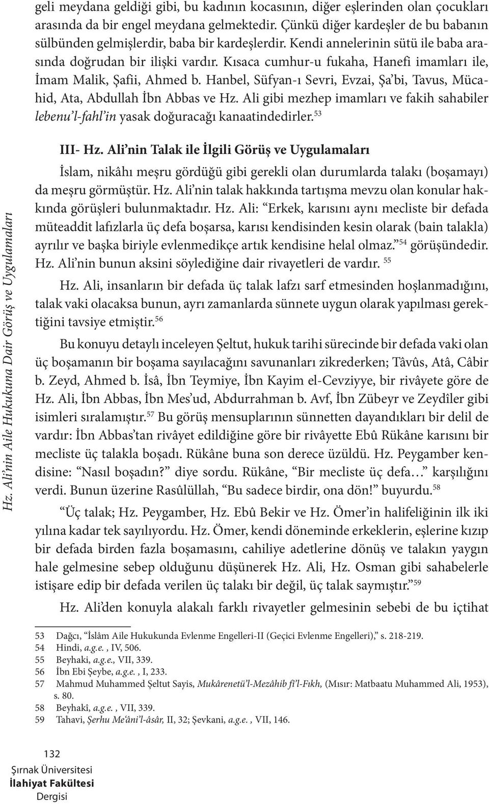 Kısaca cumhur-u fukaha, Hanefi imamları ile, İmam Malik, Şafii, Ahmed b. Hanbel, Süfyan-ı Sevri, Evzai, Şa bi, Tavus, Mücahid, Ata, Abdullah İbn Abbas ve Hz.