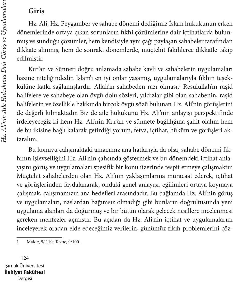 sahabeler tarafından dikkate alınmış, hem de sonraki dönemlerde, müçtehit fakihlerce dikkatle takip edilmiştir.