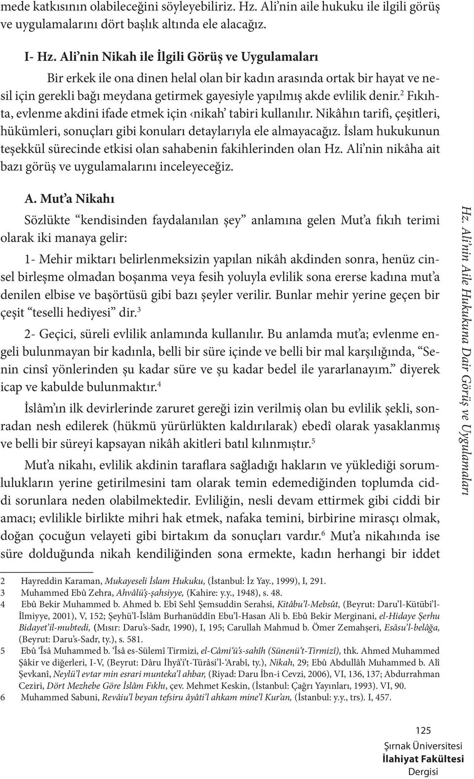 2 Fıkıhta, evlenme akdini ifade etmek için nikah tabiri kullanılır. Nikâhın tarifi, çeşitleri, hükümleri, sonuçları gibi konuları detaylarıyla ele almayacağız.