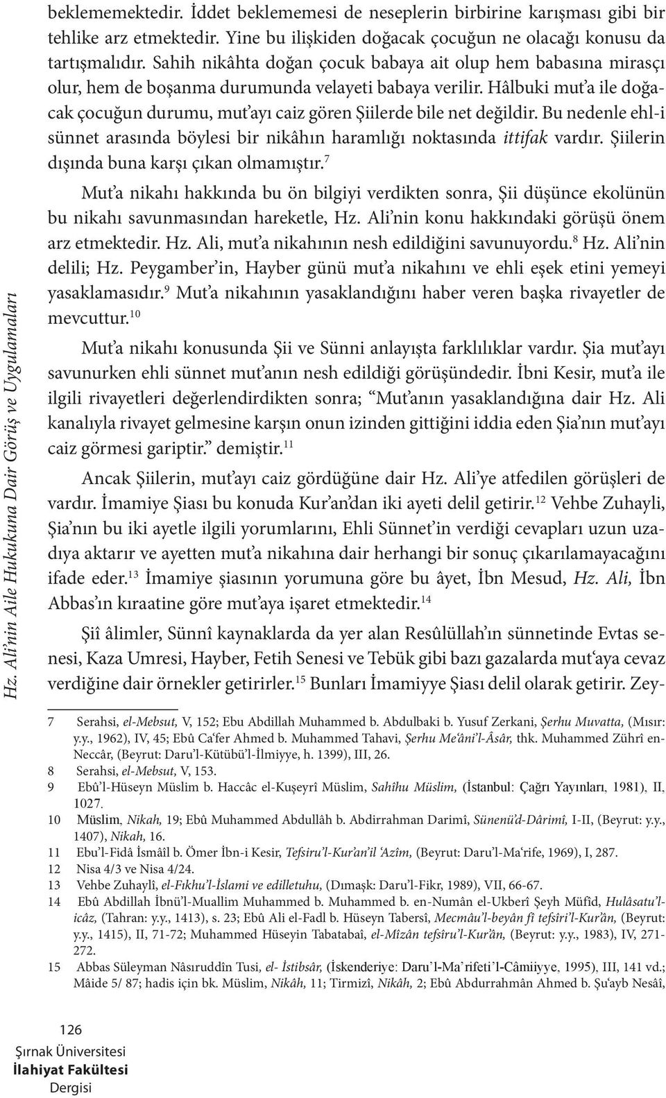 Hâlbuki mut a ile doğacak çocuğun durumu, mut ayı caiz gören Şiilerde bile net değildir. Bu nedenle ehl-i sünnet arasında böylesi bir nikâhın haramlığı noktasında ittifak vardır.