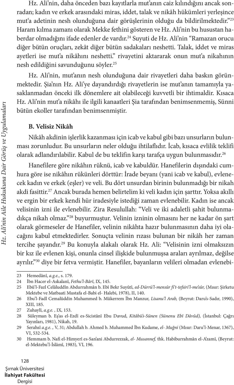 Ali nin Ramazan orucu diğer bütün oruçları, zekât diğer bütün sadakaları neshetti. Talak, iddet ve miras ayetleri ise mut a nikâhını neshetti.