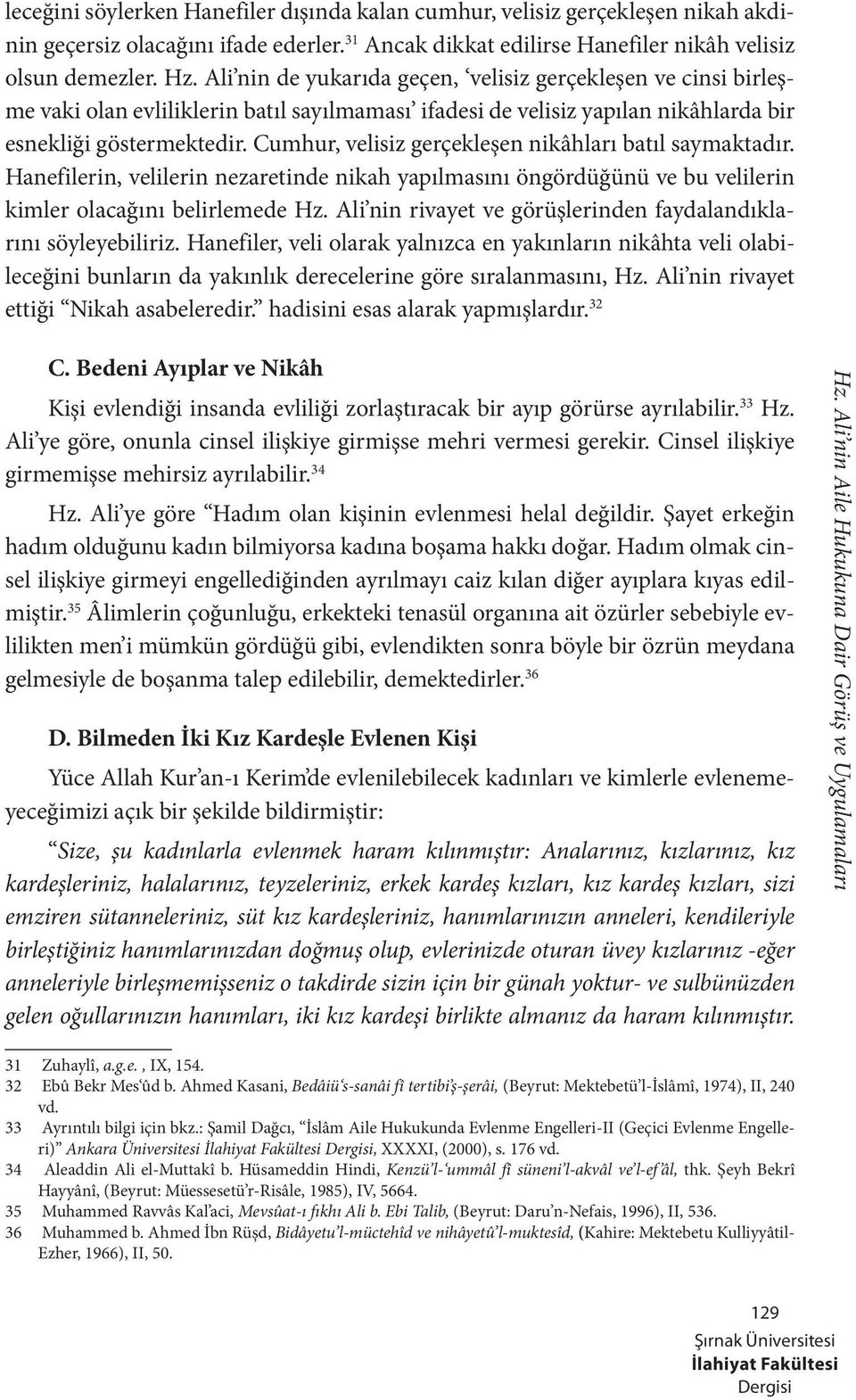 Cumhur, velisiz gerçekleşen nikâhları batıl saymaktadır. Hanefilerin, velilerin nezaretinde nikah yapılmasını öngördüğünü ve bu velilerin kimler olacağını belirlemede Hz.