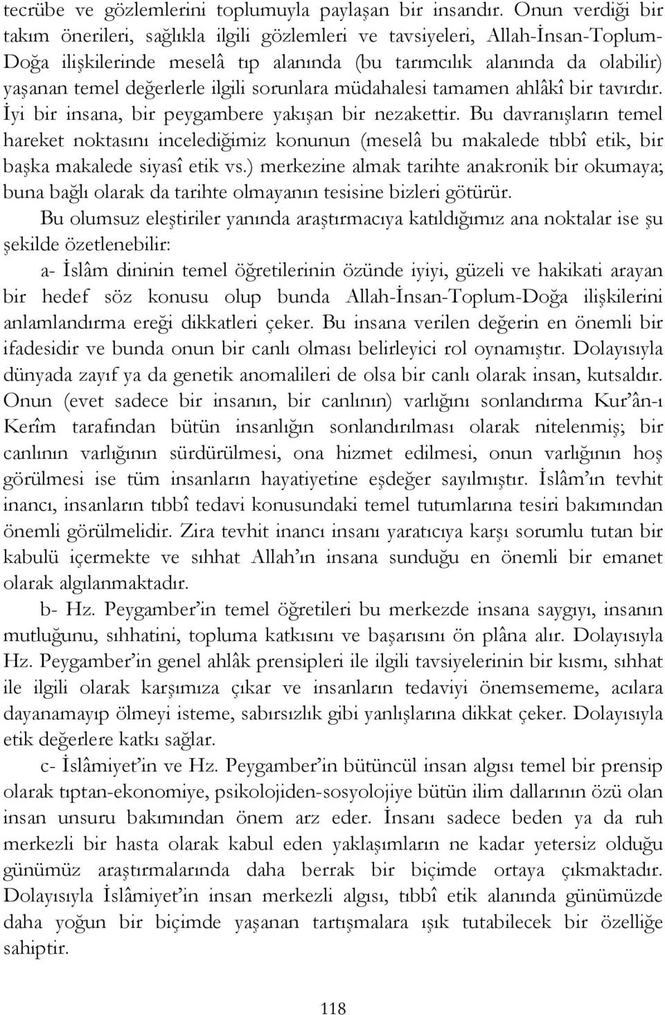 ilgili sorunlara müdahalesi tamamen ahlâkî bir tavırdır. İyi bir insana, bir peygambere yakışan bir nezakettir.