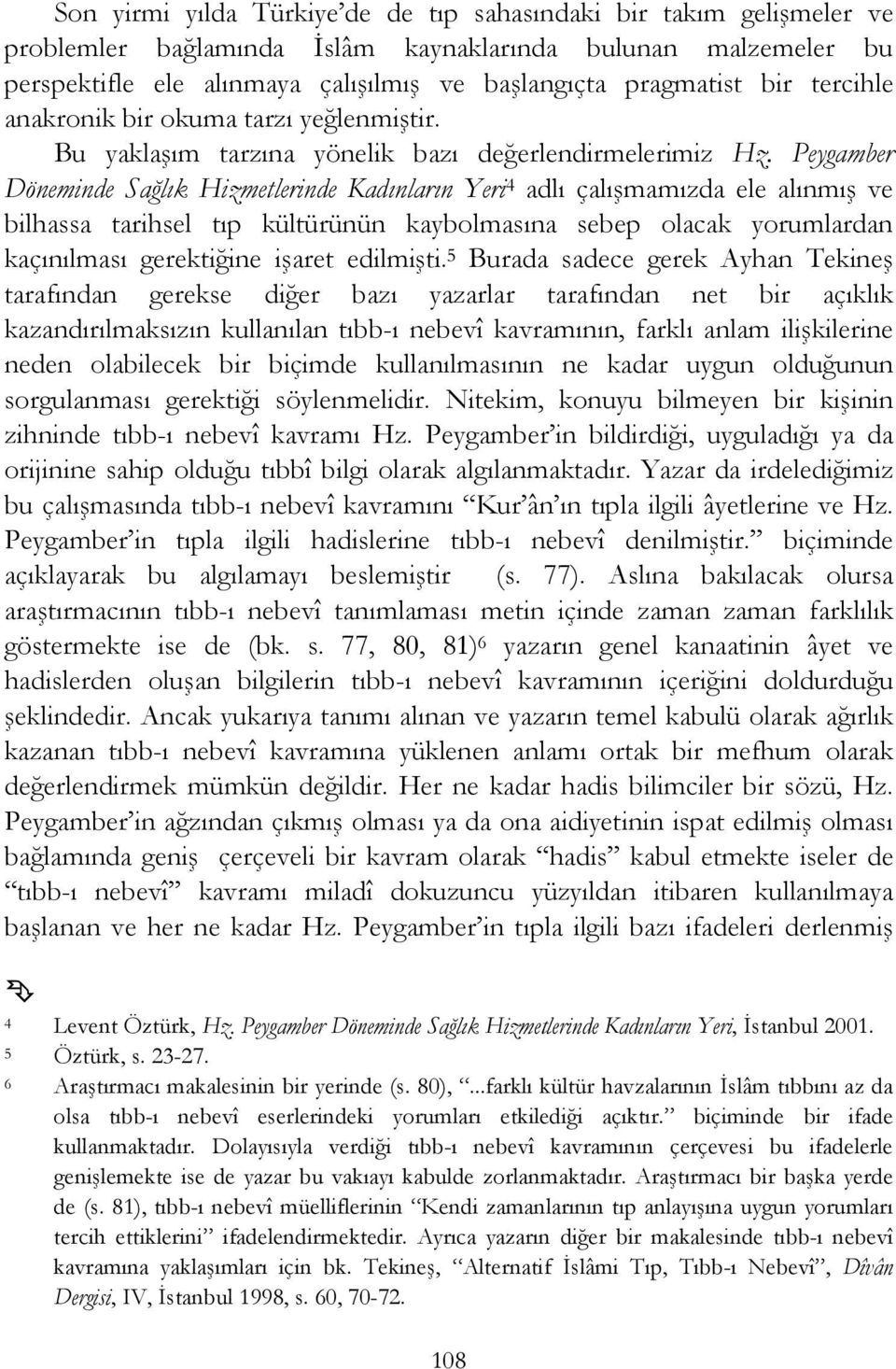 Peygamber Döneminde Sağlık Hizmetlerinde Kadınların Yeri 4 adlı çalışmamızda ele alınmış ve bilhassa tarihsel tıp kültürünün kaybolmasına sebep olacak yorumlardan kaçınılması gerektiğine işaret