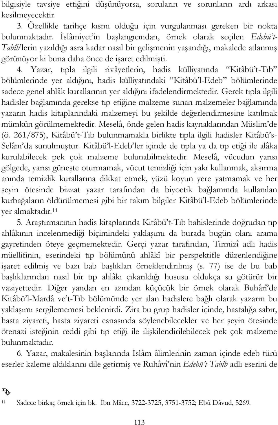 Yazar, tıpla ilgili rivâyetlerin, hadis külliyatında Kitâbü t-tıb bölümlerinde yer aldığını, hadis külliyatındaki Kitâbü l-edeb bölümlerinde sadece genel ahlâk kurallarının yer aldığını