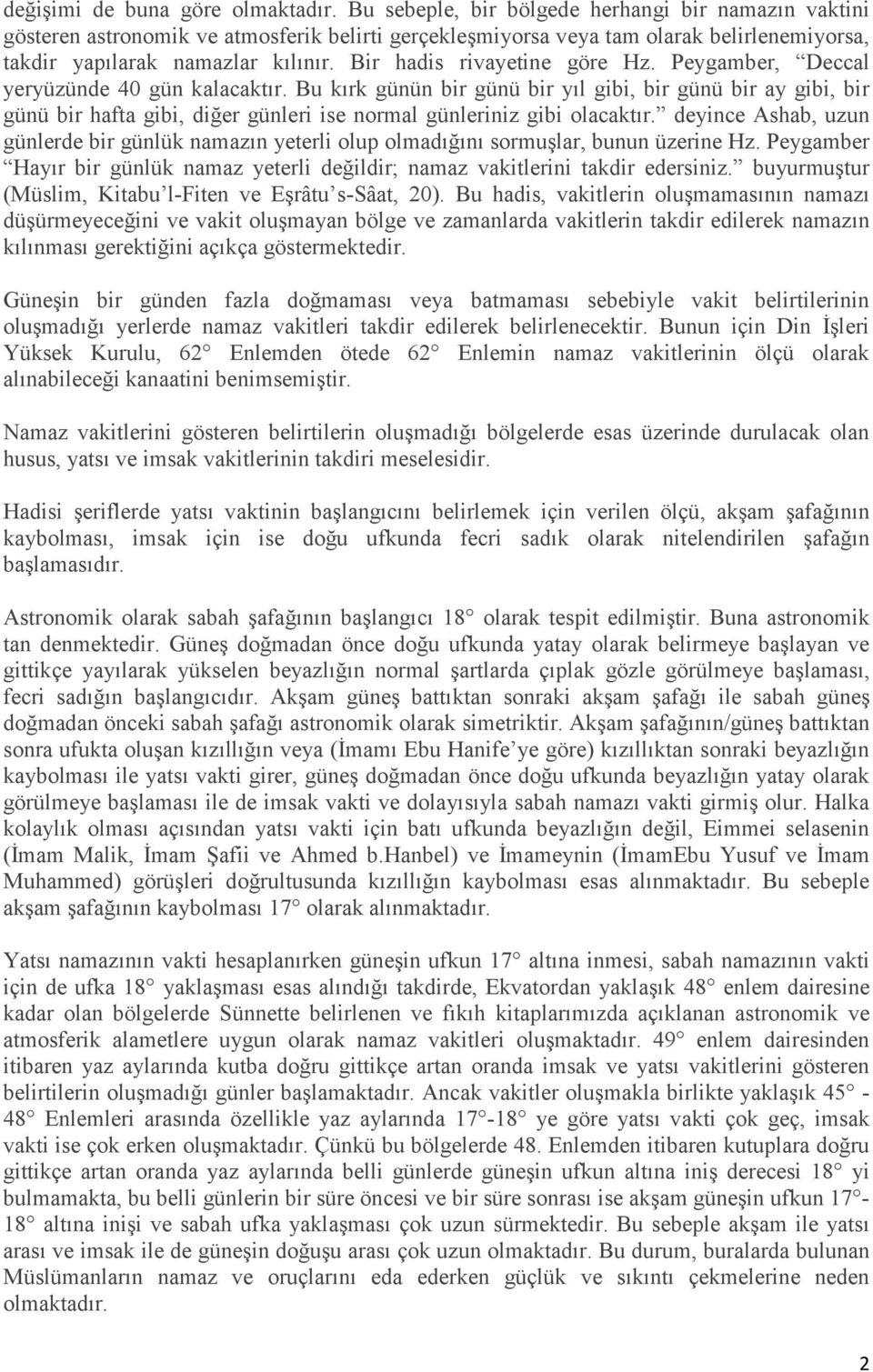 Bir hadis rivayetine göre Hz. Peygamber, Deccal yeryüzünde 40 gün kalacaktır.