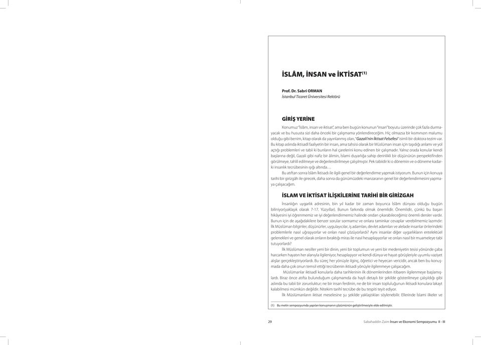 çalışmama yönlendireceğim. Hiç olmazsa bir kısmınızın malumu olduğu gibi benim, kitap olarak da yayınlanmış olan, Gazali nin İktisat Felsefesi isimli bir doktora tezim var.