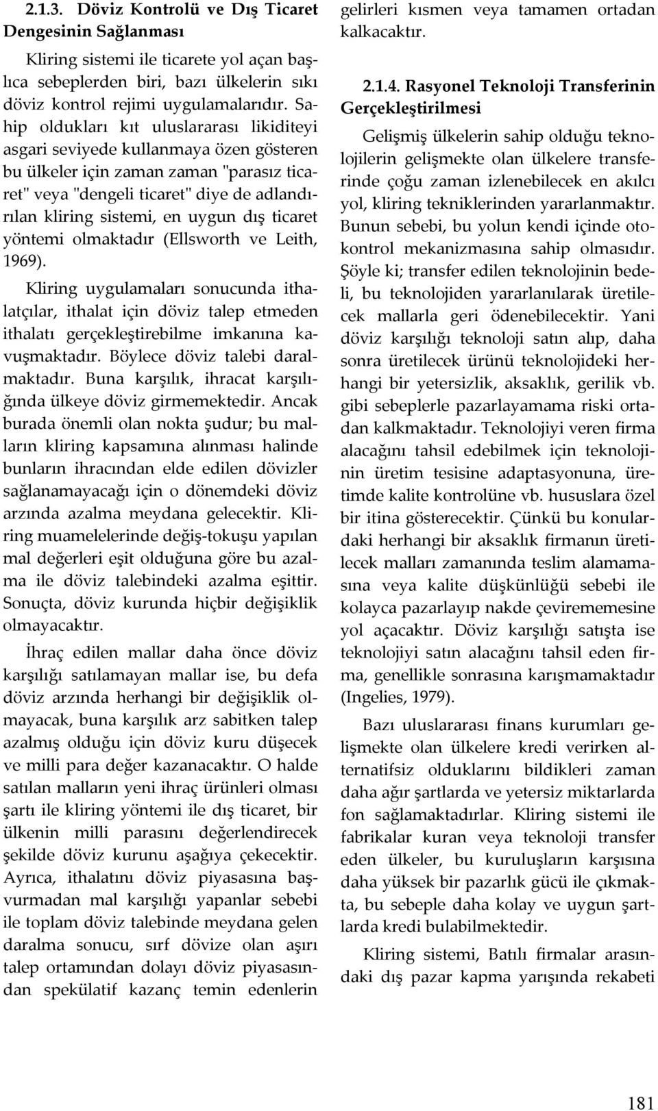 uygun dış ticaret yöntemi olmaktadır (Ellsworth ve Leith, 1969). Kliring uygulamaları sonucunda ithalatçılar, ithalat için döviz talep etmeden ithalatı gerçekleştirebilme imkanına kavuşmaktadır.