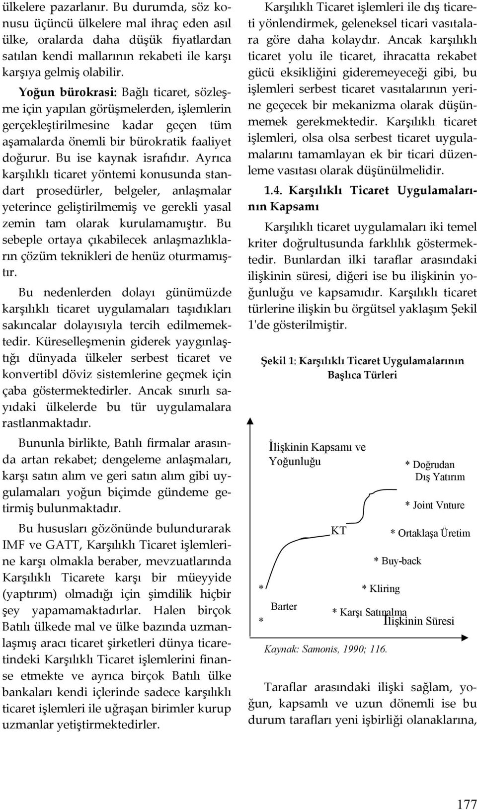 Ayrıca karşılıklı ticaret yöntemi konusunda standart prosedürler, belgeler, anlaşmalar yeterince geliştirilmemiş ve gerekli yasal zemin tam olarak kurulamamıştır.