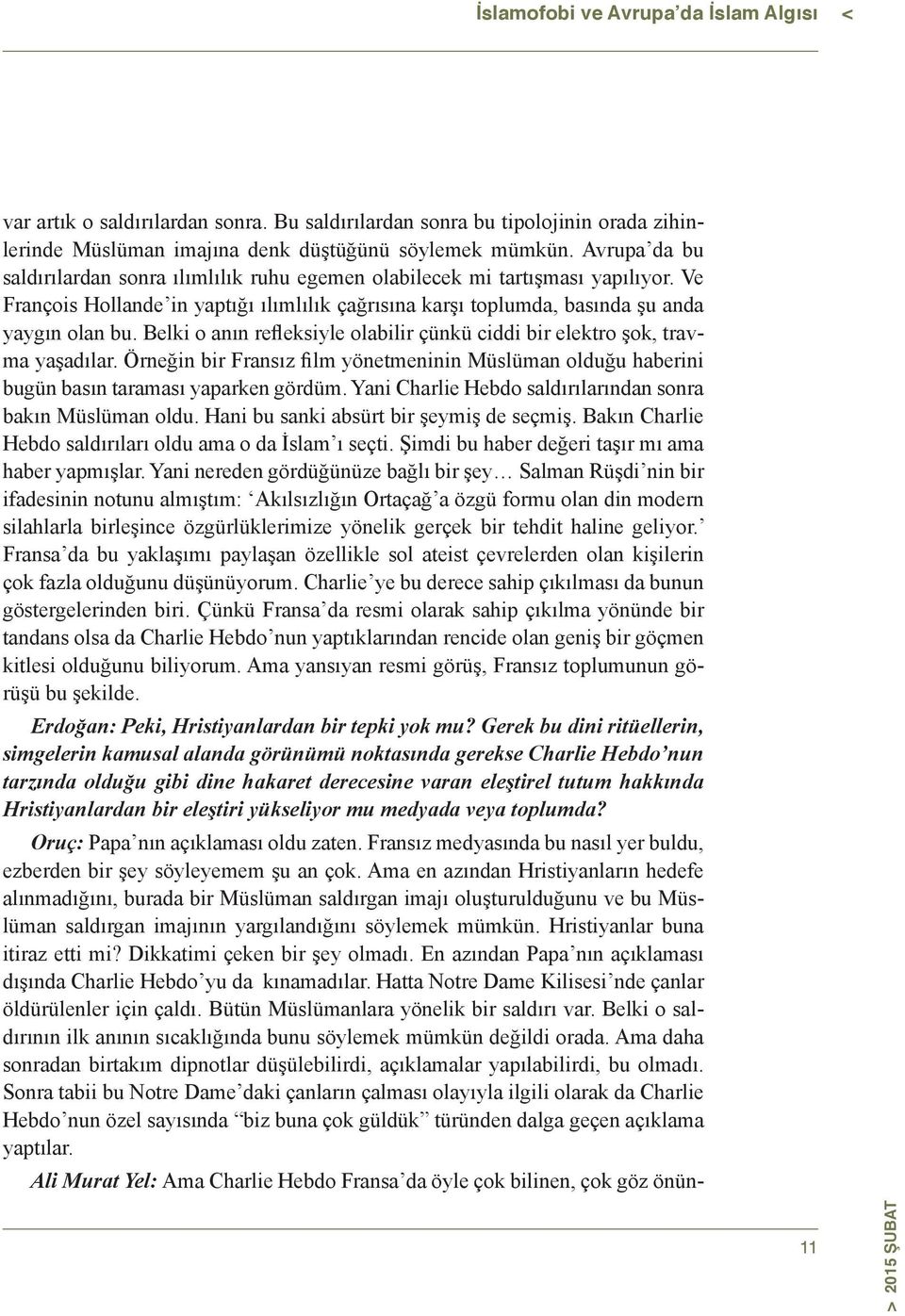 Belki o anın refleksiyle olabilir çünkü ciddi bir elektro şok, travma yaşadılar. Örneğin bir Fransız film yönetmeninin Müslüman olduğu haberini bugün basın taraması yaparken gördüm.