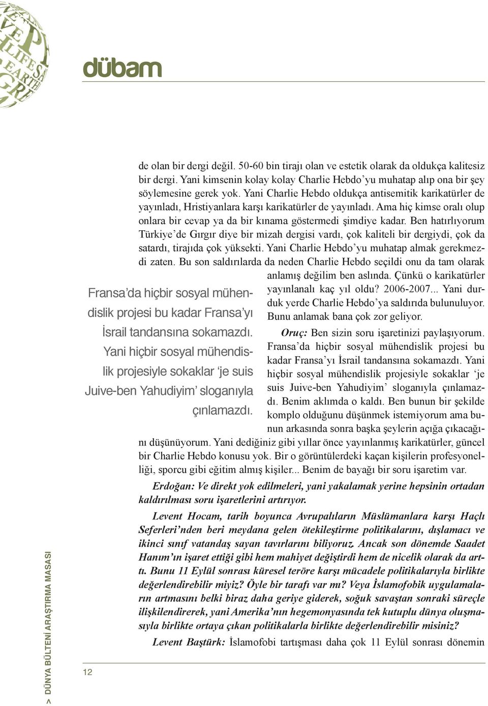 Yani Charlie Hebdo oldukça antisemitik karikatürler de yayınladı, Hristiyanlara karşı karikatürler de yayınladı. Ama hiç kimse oralı olup onlara bir cevap ya da bir kınama göstermedi şimdiye kadar.