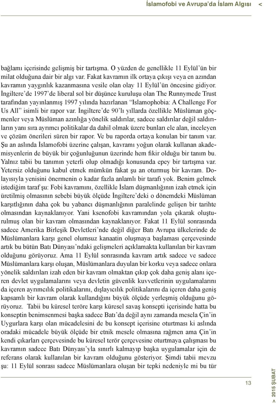 İngiltere de 1997 de liberal sol bir düşünce kuruluşu olan The Runnymede Trust tarafından yayınlanmış 1997 yılında hazırlanan Islamophobia: A Challenge For Us All isimli bir rapor var.