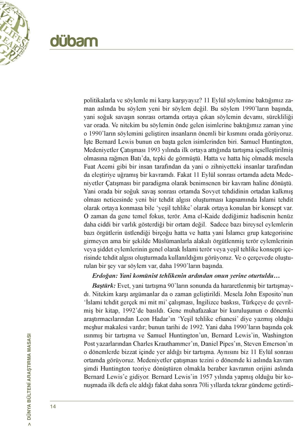 Ve nitekim bu söylemin önde gelen isimlerine baktığımız zaman yine o 1990 ların söylemini geliştiren insanların önemli bir kısmını orada görüyoruz.