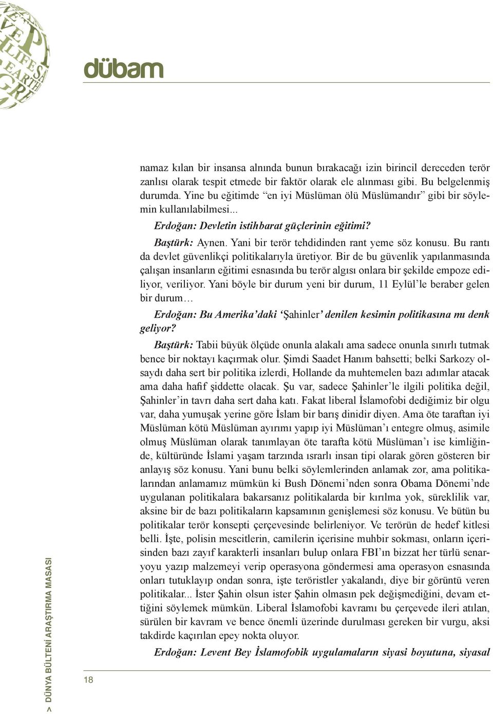 Yani bir terör tehdidinden rant yeme söz konusu. Bu rantı da devlet güvenlikçi politikalarıyla üretiyor.