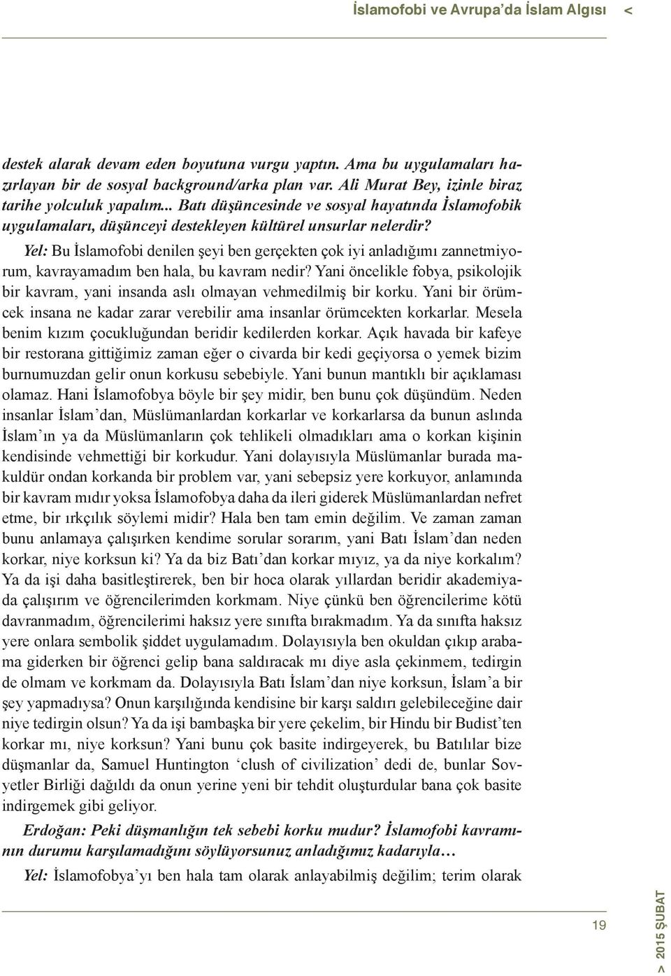 Yel: Bu İslamofobi denilen şeyi ben gerçekten çok iyi anladığımı zannetmiyorum, kavrayamadım ben hala, bu kavram nedir?