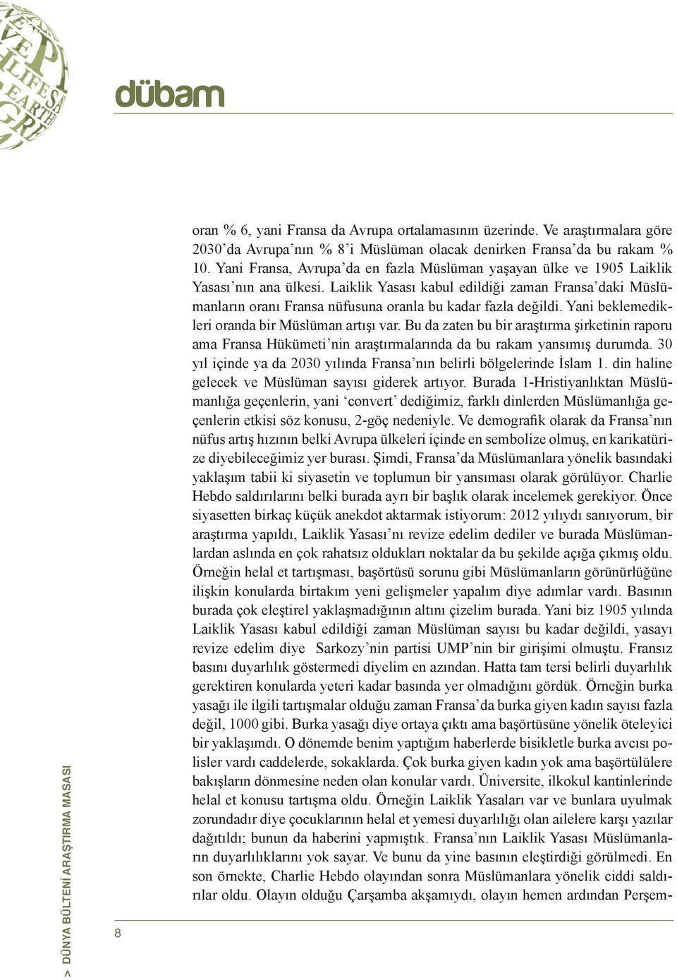 Laiklik Yasası kabul edildiği zaman Fransa daki Müslümanların oranı Fransa nüfusuna oranla bu kadar fazla değildi. Yani beklemedikleri oranda bir Müslüman artışı var.