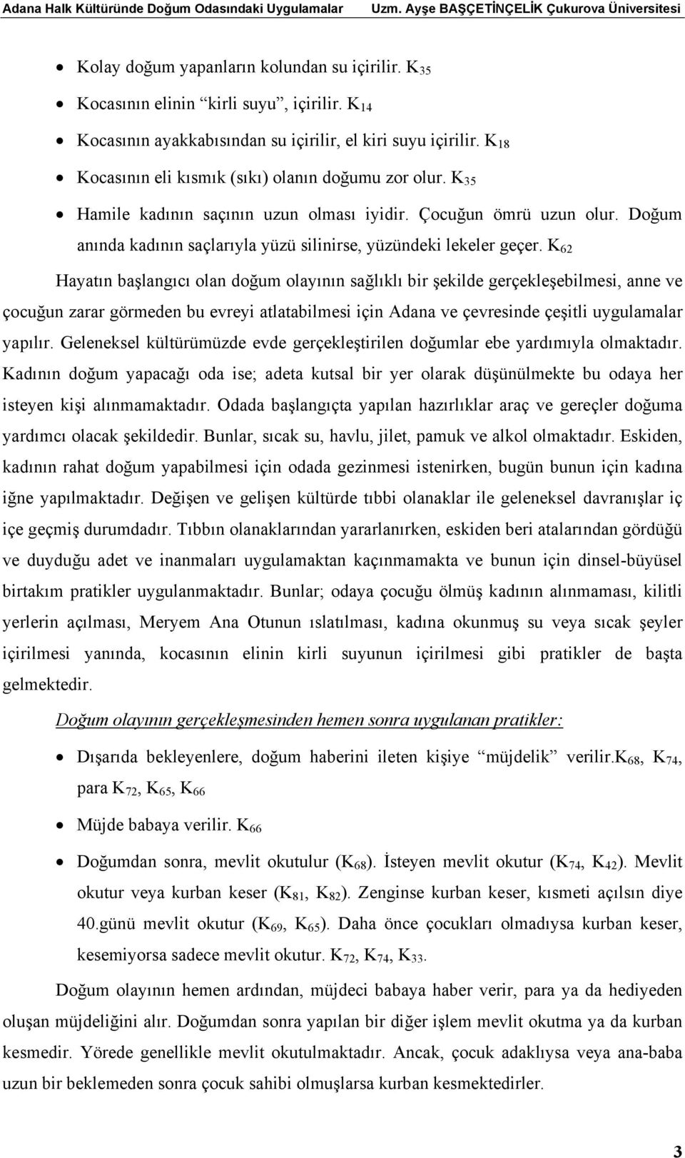 Doğum anında kadının saçlarıyla yüzü silinirse, yüzündeki lekeler geçer.