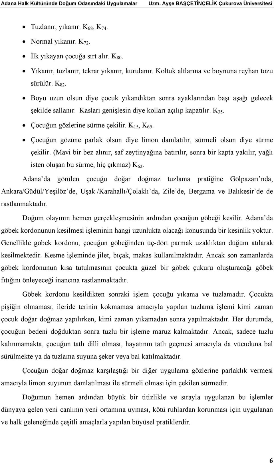 Kasları genişlesin diye kolları açılıp kapatılır. K 35. Çocuğun gözlerine sürme çekilir. K 15, K 65. Çocuğun gözüne parlak olsun diye limon damlatılır, sürmeli olsun diye sürme çekilir.