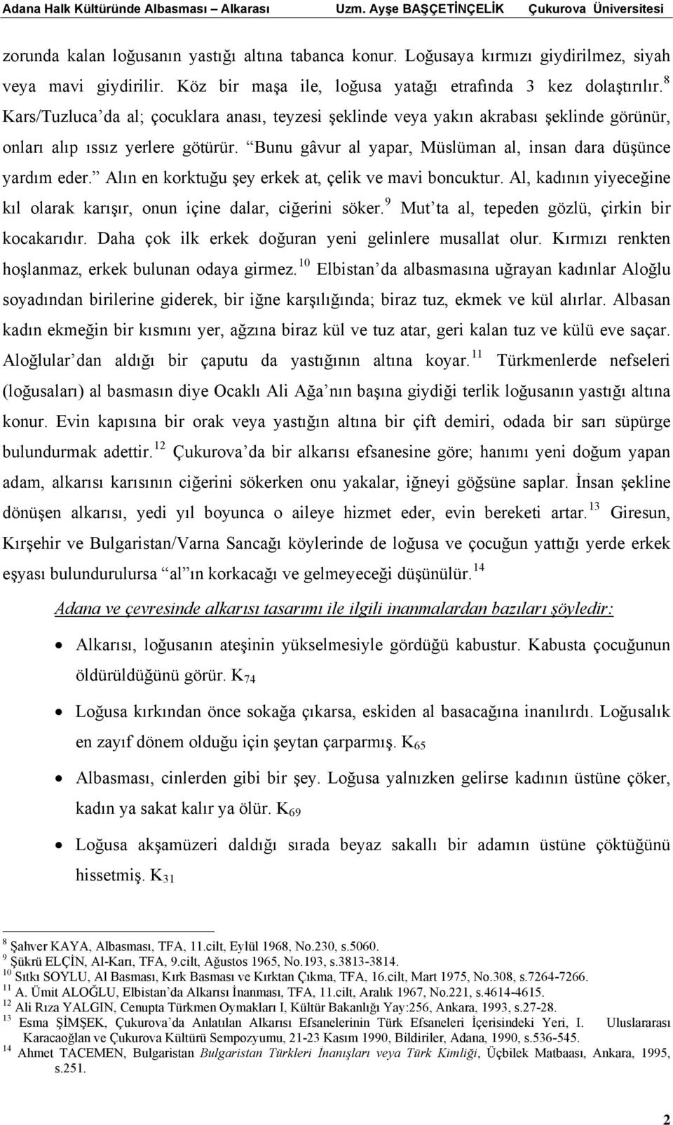 Bunu gâvur al yapar, Müslüman al, insan dara düşünce yardım eder. Alın en korktuğu şey erkek at, çelik ve mavi boncuktur. Al, kadının yiyeceğine kıl olarak karışır, onun içine dalar, ciğerini söker.