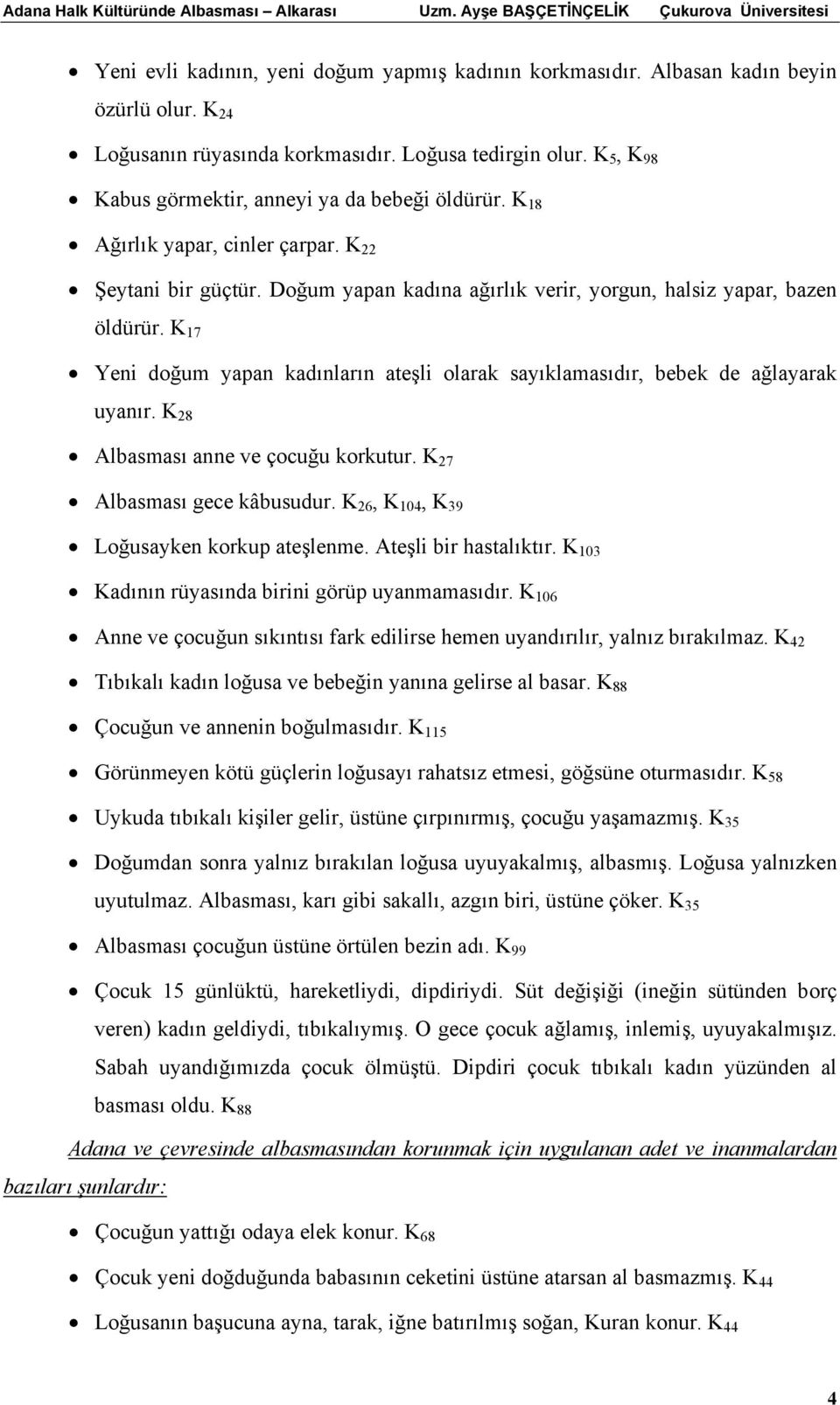 Doğum yapan kadına ağırlık verir, yorgun, halsiz yapar, bazen öldürür. K 17 Yeni doğum yapan kadınların ateşli olarak sayıklamasıdır, bebek de ağlayarak uyanır. K 28 Albasması anne ve çocuğu korkutur.