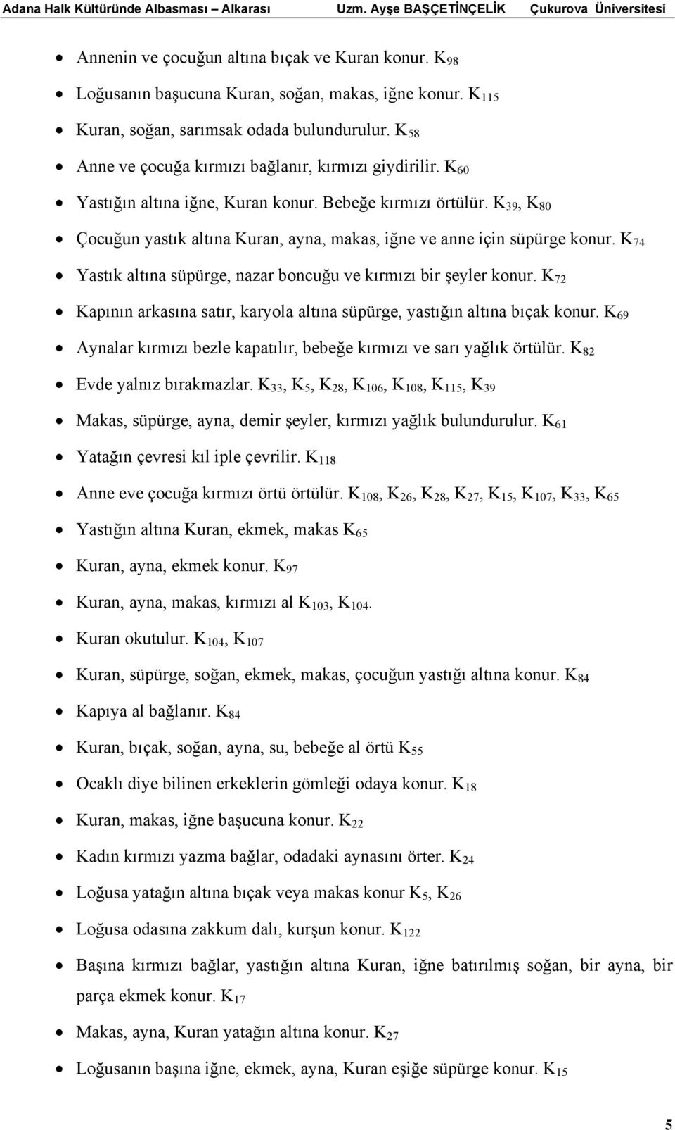 K 39, K 80 Çocuğun yastık altına Kuran, ayna, makas, iğne ve anne için süpürge konur. K 74 Yastık altına süpürge, nazar boncuğu ve kırmızı bir şeyler konur.