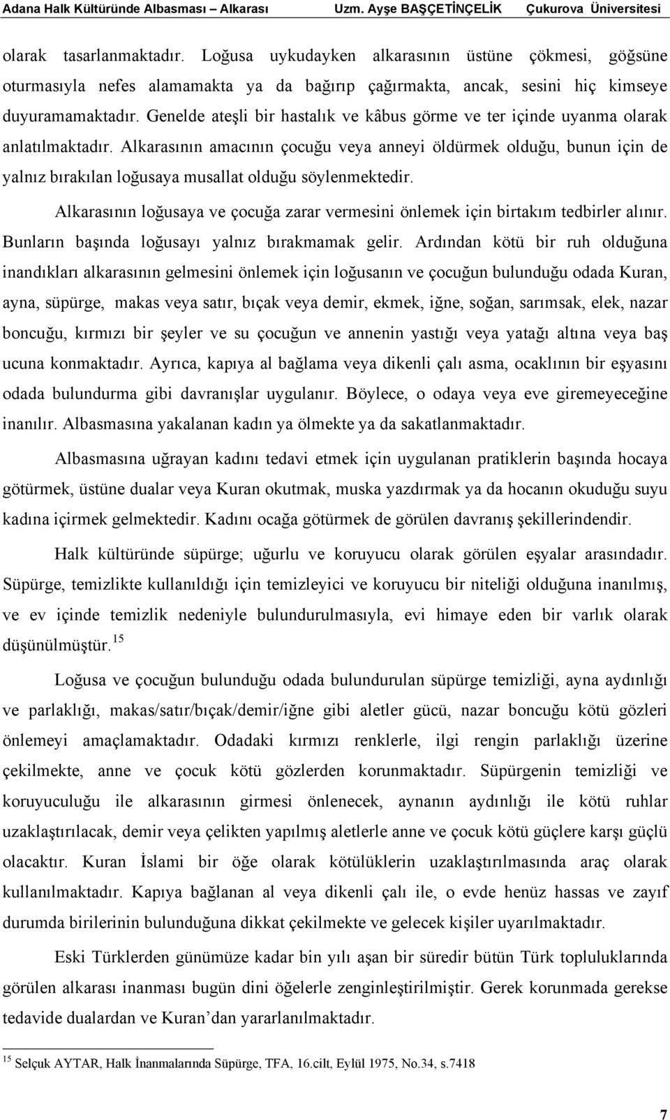 Genelde ateşli bir hastalık ve kâbus görme ve ter içinde uyanma olarak anlatılmaktadır.