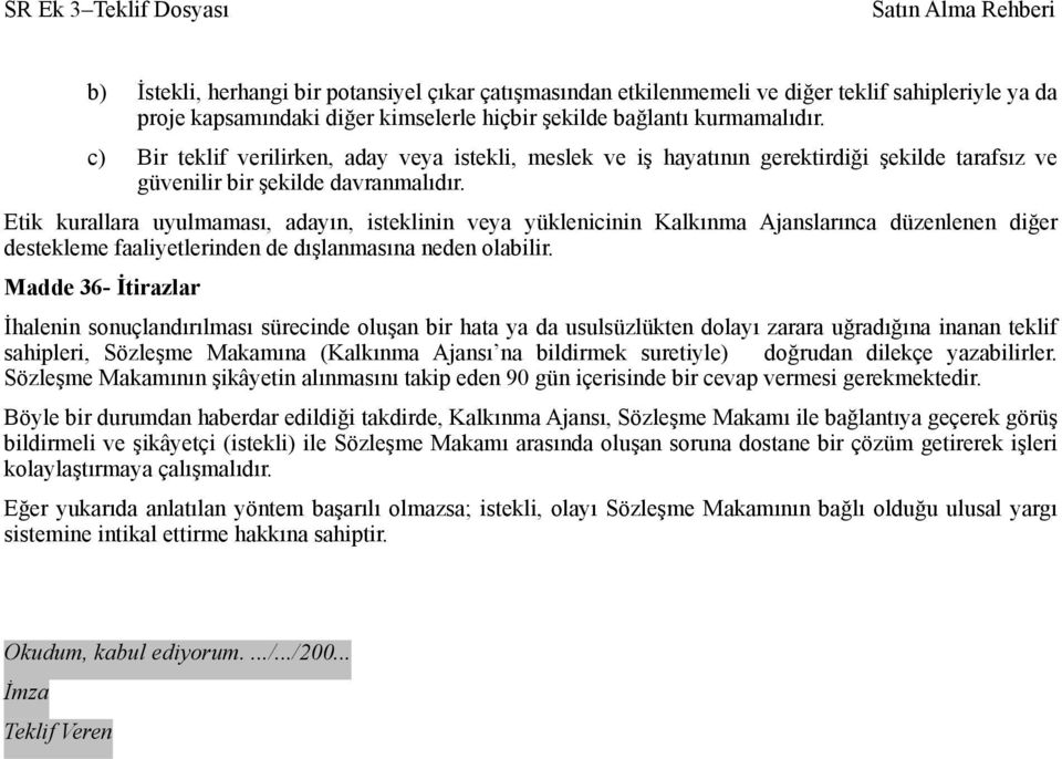 Etik kurallara uyulmaması, adayın, isteklinin veya yüklenicinin Kalkınma Ajanslarınca düzenlenen diğer destekleme faaliyetlerinden de dışlanmasına neden olabilir.