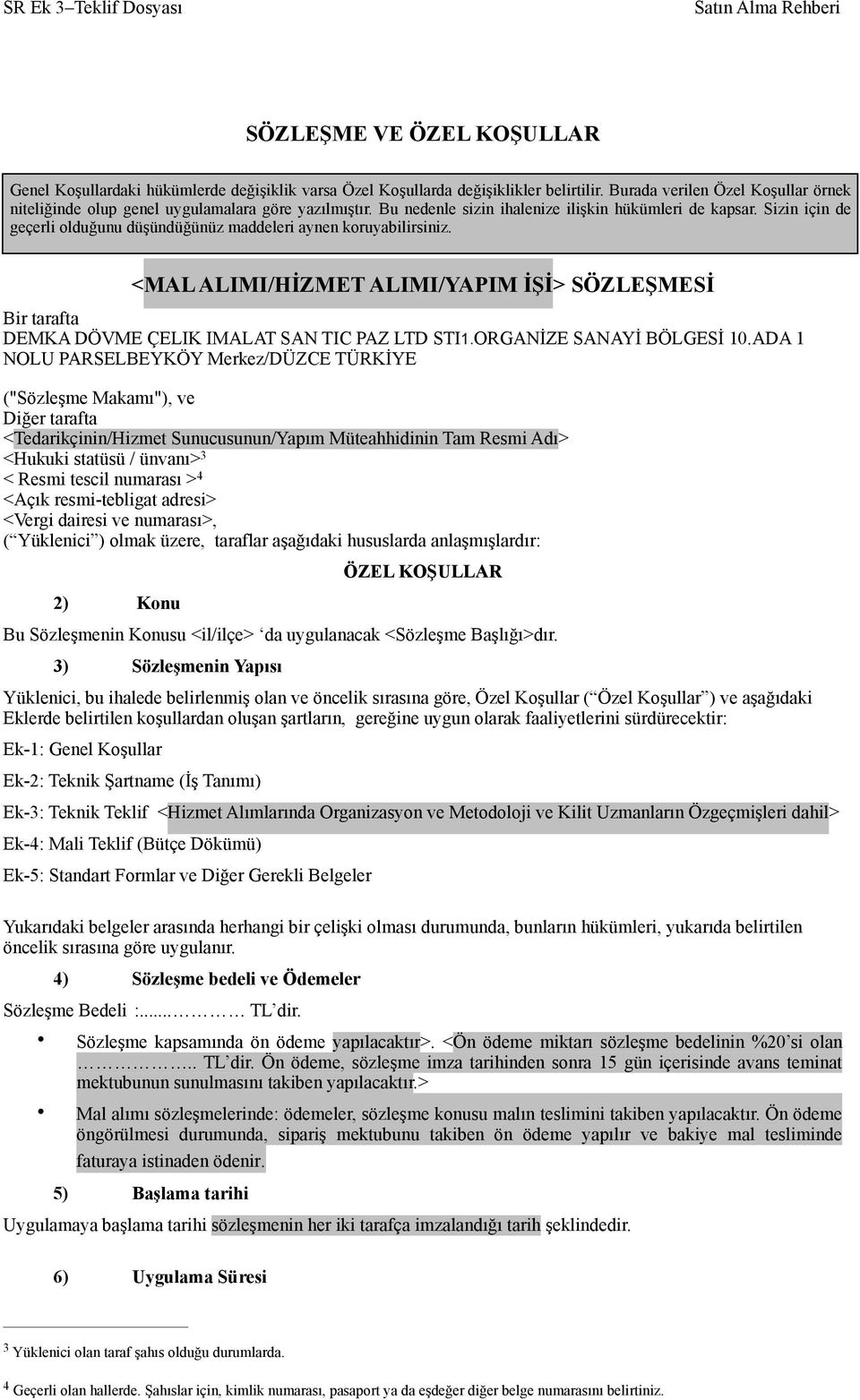 Sizin için de geçerli olduğunu düşündüğünüz maddeleri aynen koruyabilirsiniz. <MAL ALIMI/HİZMET ALIMI/YAPIM İŞİ> SÖZLEŞMESİ Bir tarafta DEMKA DÖVME ÇELIK IMALAT SAN TIC PAZ LTD STI1.