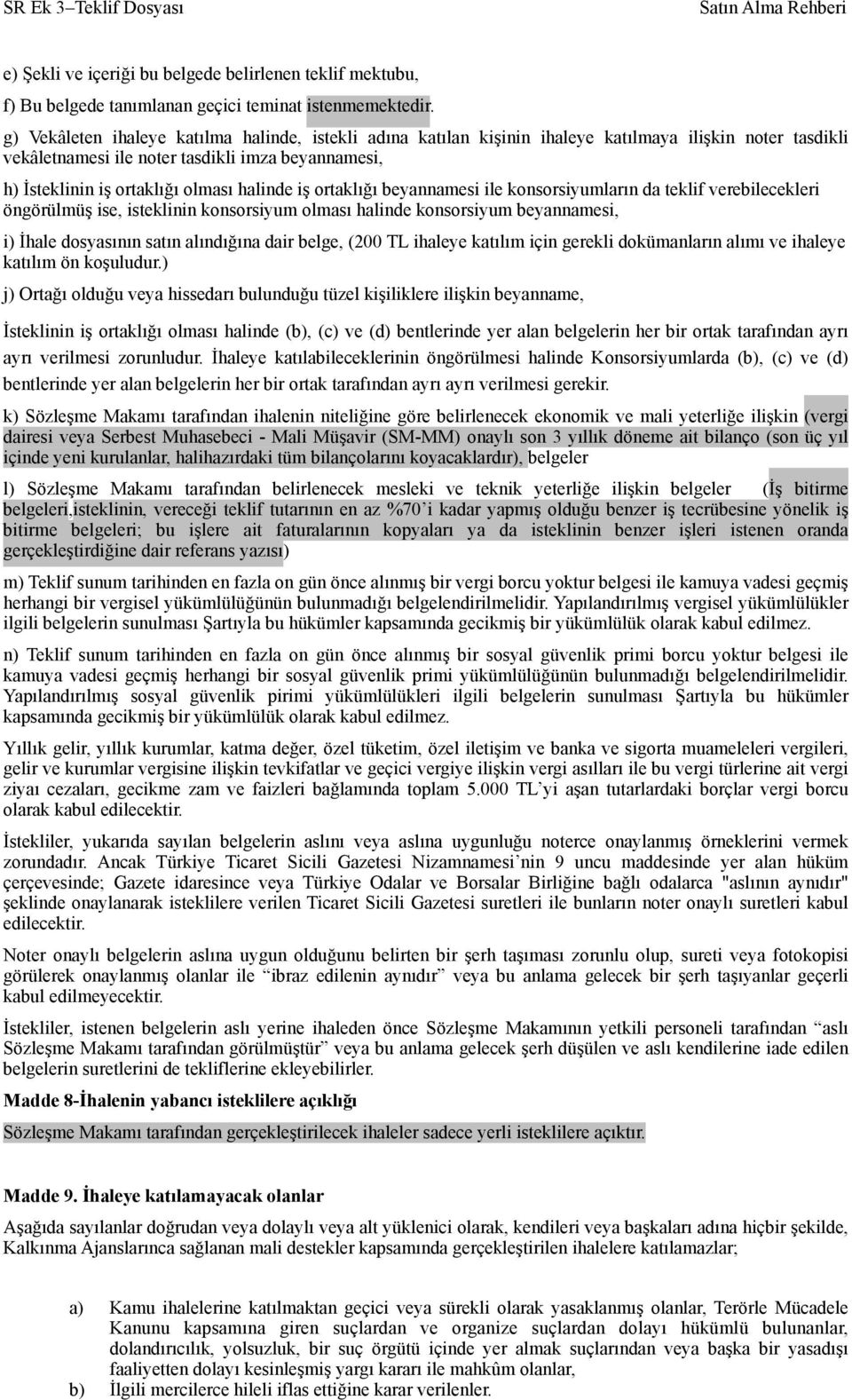 halinde iş ortaklığı beyannamesi ile konsorsiyumların da teklif verebilecekleri öngörülmüş ise, isteklinin konsorsiyum olması halinde konsorsiyum beyannamesi, i) İhale dosyasının satın alındığına