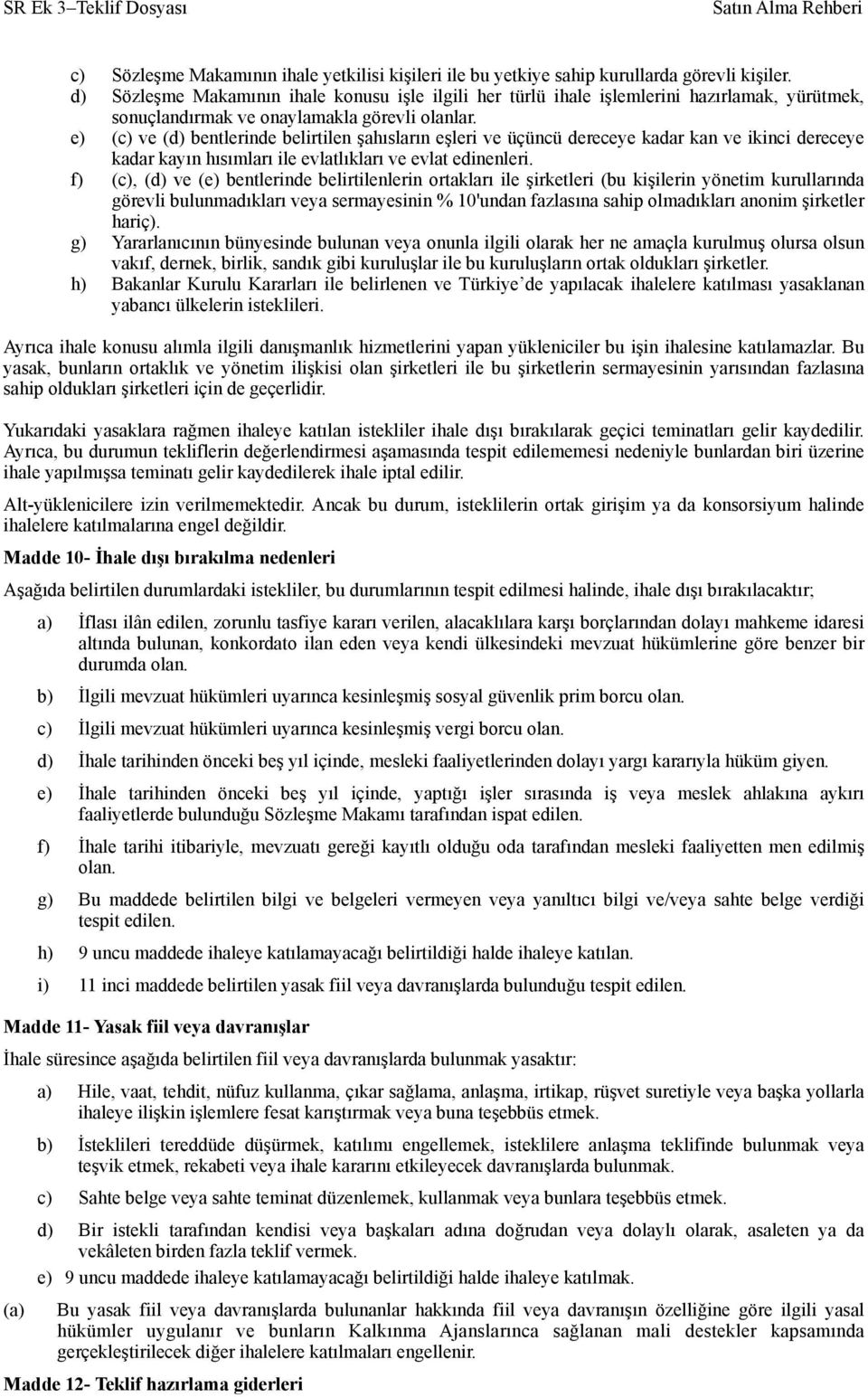 e) (c) ve (d) bentlerinde belirtilen şahısların eşleri ve üçüncü dereceye kadar kan ve ikinci dereceye kadar kayın hısımları ile evlatlıkları ve evlat edinenleri.