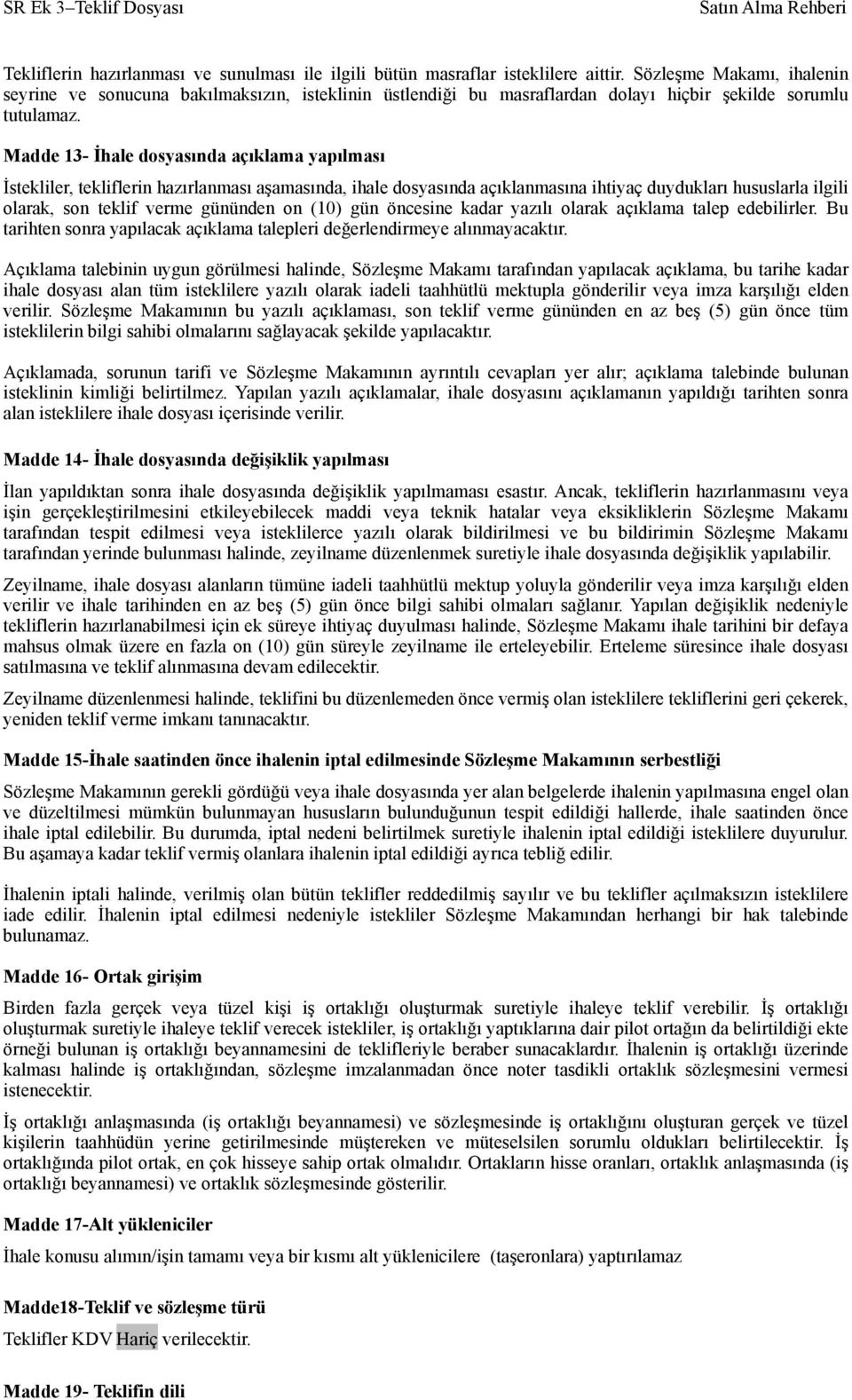 Madde 13- İhale dosyasında açıklama yapılması İstekliler, tekliflerin hazırlanması aşamasında, ihale dosyasında açıklanmasına ihtiyaç duydukları hususlarla ilgili olarak, son teklif verme gününden on