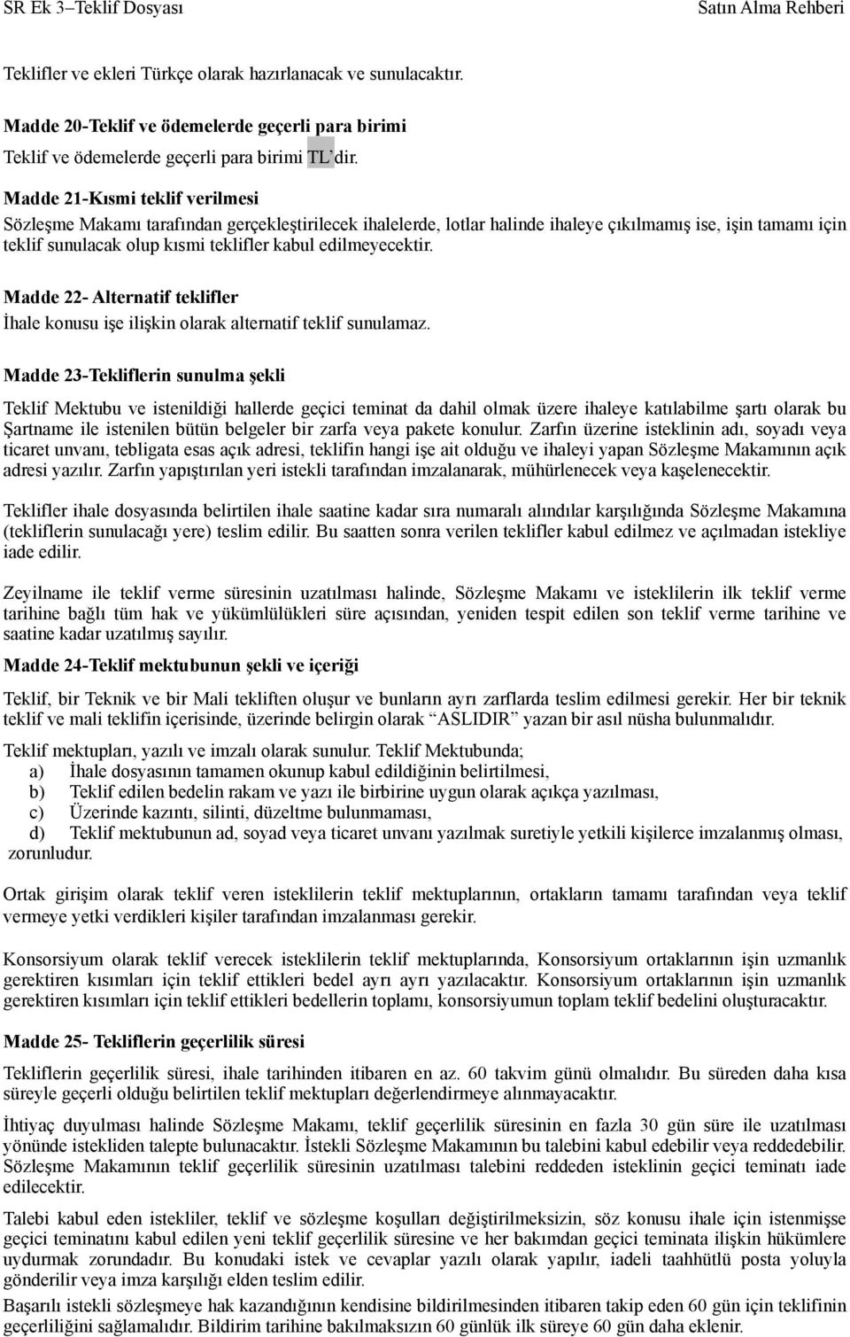 edilmeyecektir. Madde 22- Alternatif teklifler İhale konusu işe ilişkin olarak alternatif teklif sunulamaz.