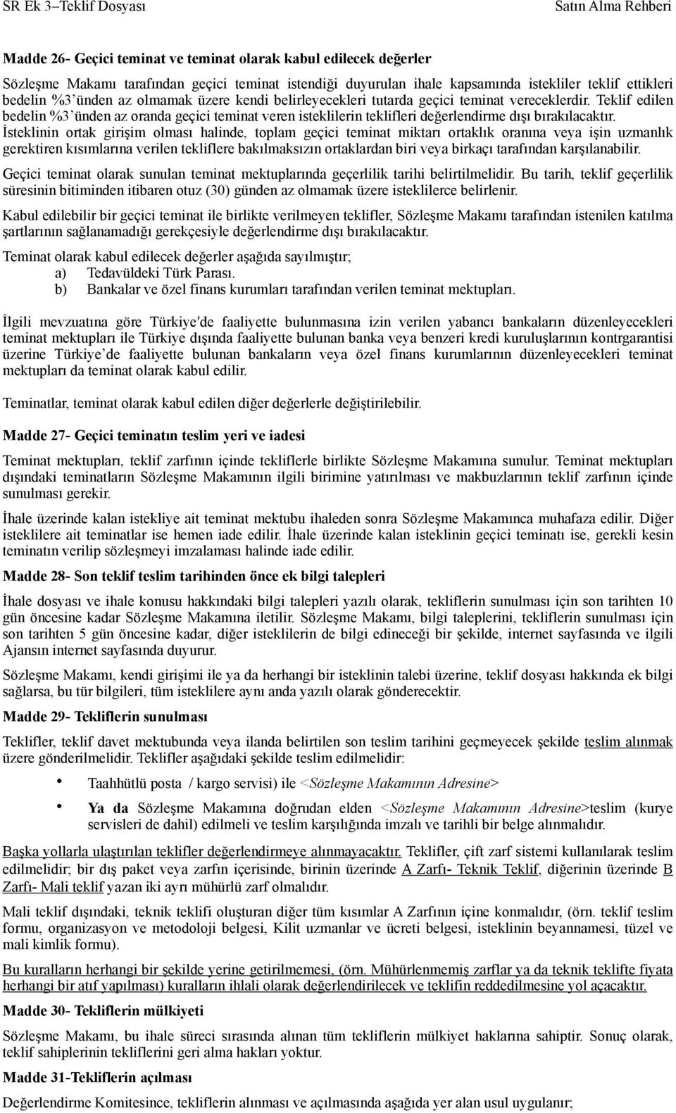 İsteklinin ortak girişim olması halinde, toplam geçici teminat miktarı ortaklık oranına veya işin uzmanlık gerektiren kısımlarına verilen tekliflere bakılmaksızın ortaklardan biri veya birkaçı