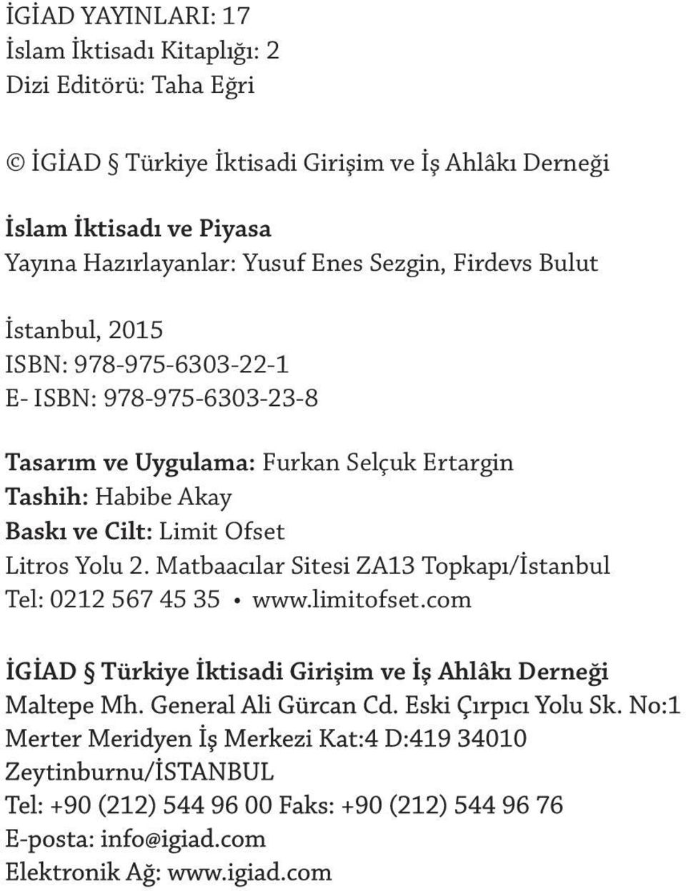 ISBN: 978-975-6303-23-8 Tasarım ve Uygulama: Furkan Selçuk Ertargin Tashih: Habibe Akay Baskı ve Cilt: Limit Ofset Litros Yolu