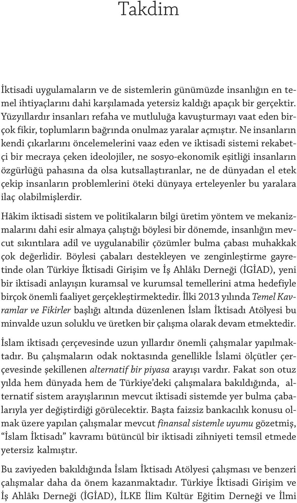 Ne insanların kendi çıkarlarını öncelemelerini vaaz eden ve iktisadi sistemi rekabetçi bir mecraya çeken ideolojiler, ne sosyo-ekonomik eşitliği insanların özgürlüğü pahasına da olsa