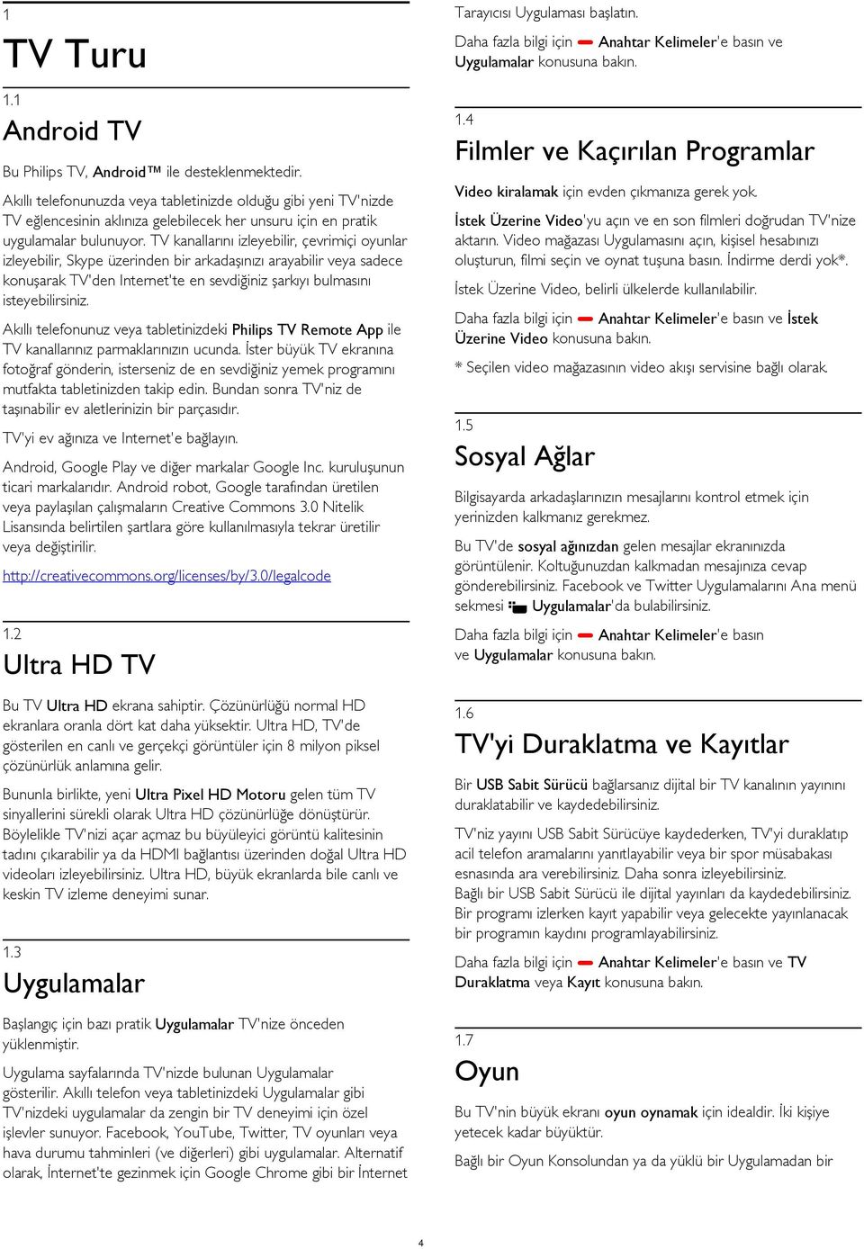 TV kanallarını izleyebilir, çevrimiçi oyunlar izleyebilir, Skype üzerinden bir arkadaşınızı arayabilir veya sadece konuşarak TV'den Internet'te en sevdiğiniz şarkıyı bulmasını isteyebilirsiniz.