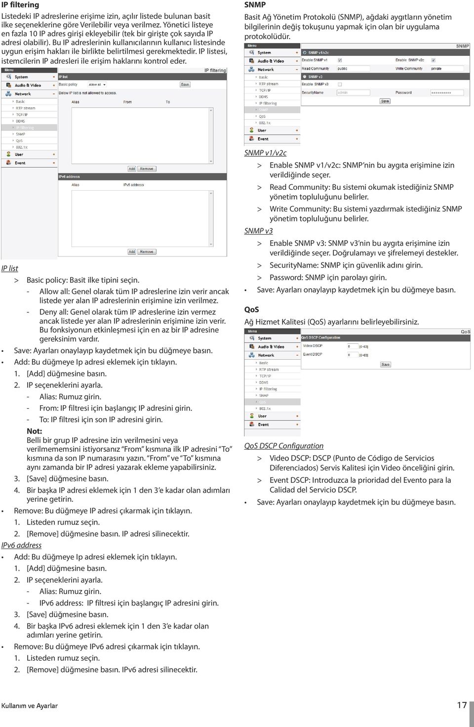 Bu IP adreslerinin kullanıcılarının kullanıcı listesinde uygun erişim hakları ile birlikte belirtilmesi gerekmektedir. IP listesi, istemcilerin IP adresleri ile erişim haklarını kontrol eder.