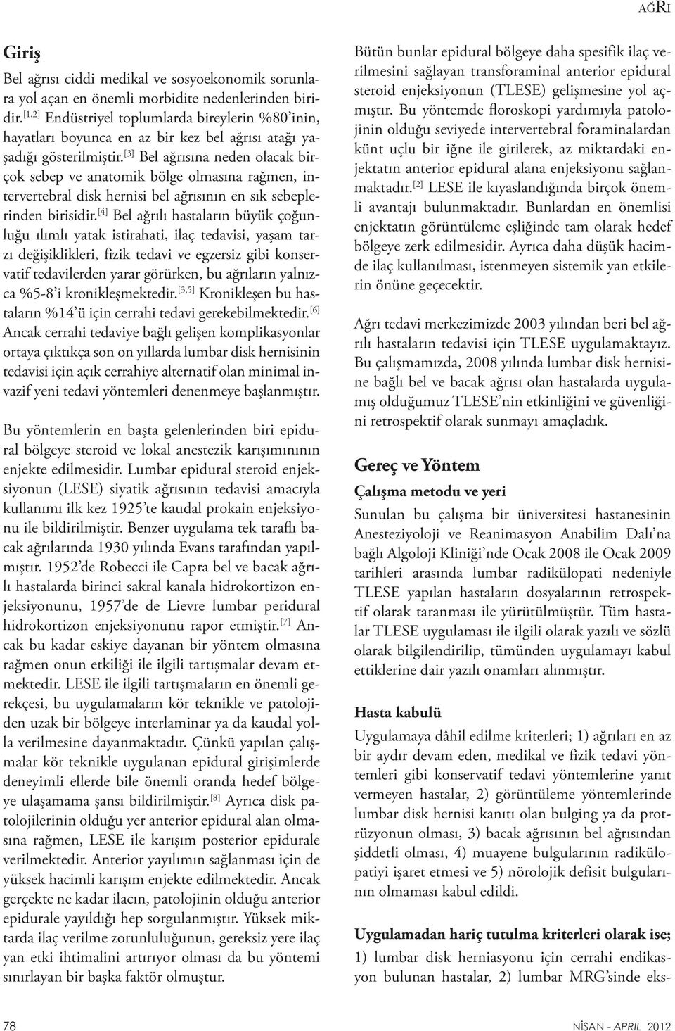 [3] Bel ağrısına neden olacak birçok sebep ve anatomik bölge olmasına rağmen, intervertebral disk hernisi bel ağrısının en sık sebeplerinden birisidir.