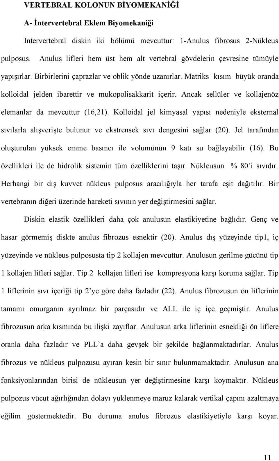 Matriks kısım büyük oranda kolloidal jelden ibarettir ve mukopolisakkarit içerir. Ancak sellüler ve kollajenöz elemanlar da mevcuttur (16,21).