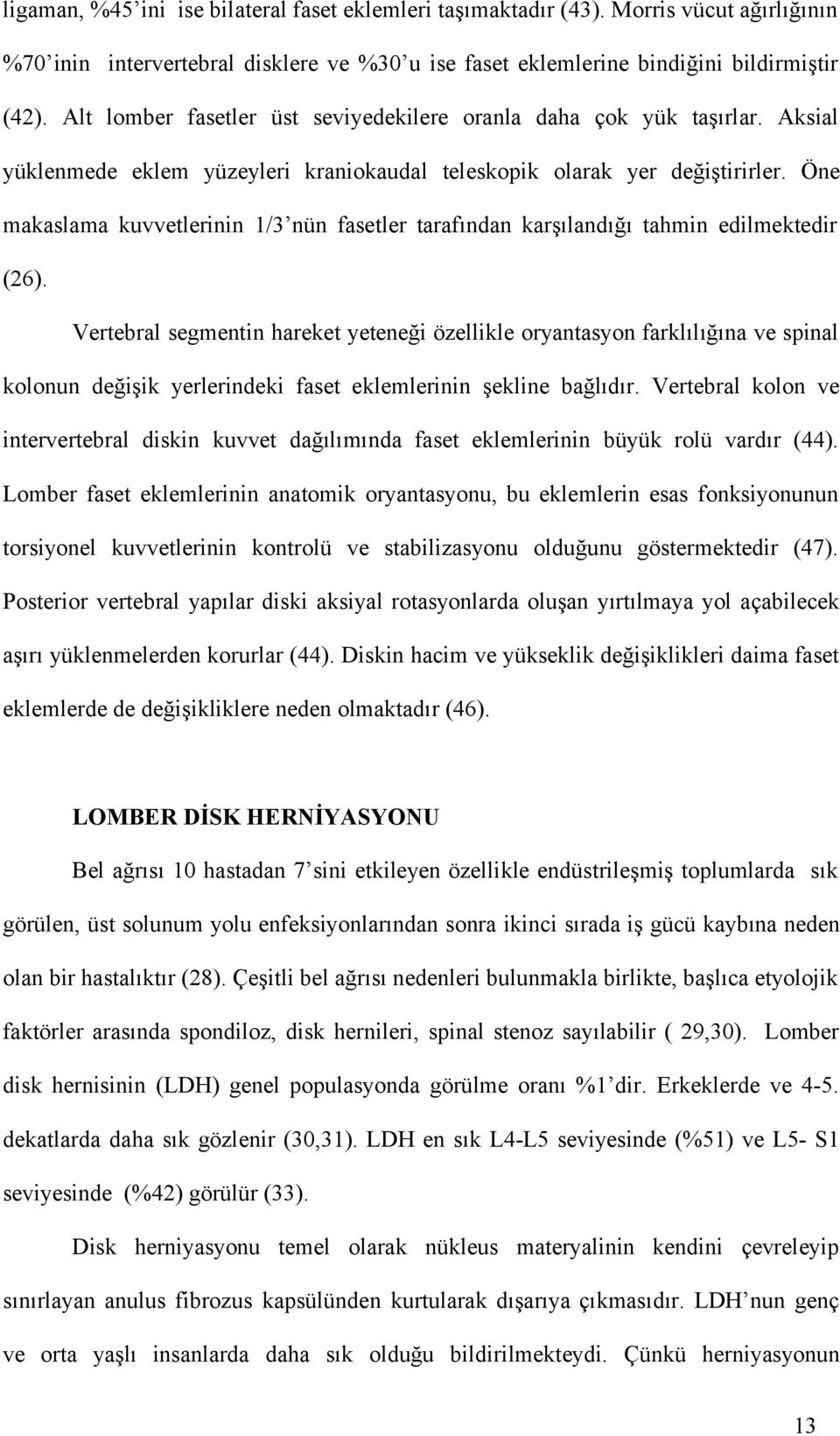 Öne makaslama kuvvetlerinin 1/3 nün fasetler tarafından karşılandığı tahmin edilmektedir (26).