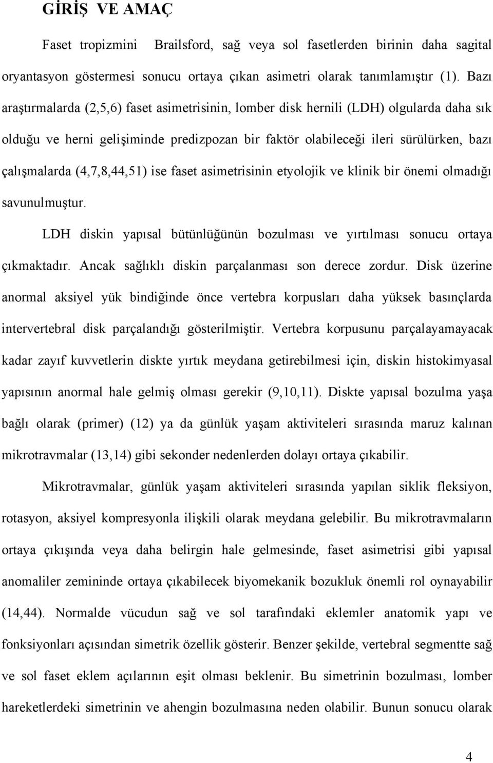 (4,7,8,44,51) ise faset asimetrisinin etyolojik ve klinik bir önemi olmadığı savunulmuştur. LDH diskin yapısal bütünlüğünün bozulması ve yırtılması sonucu ortaya çıkmaktadır.