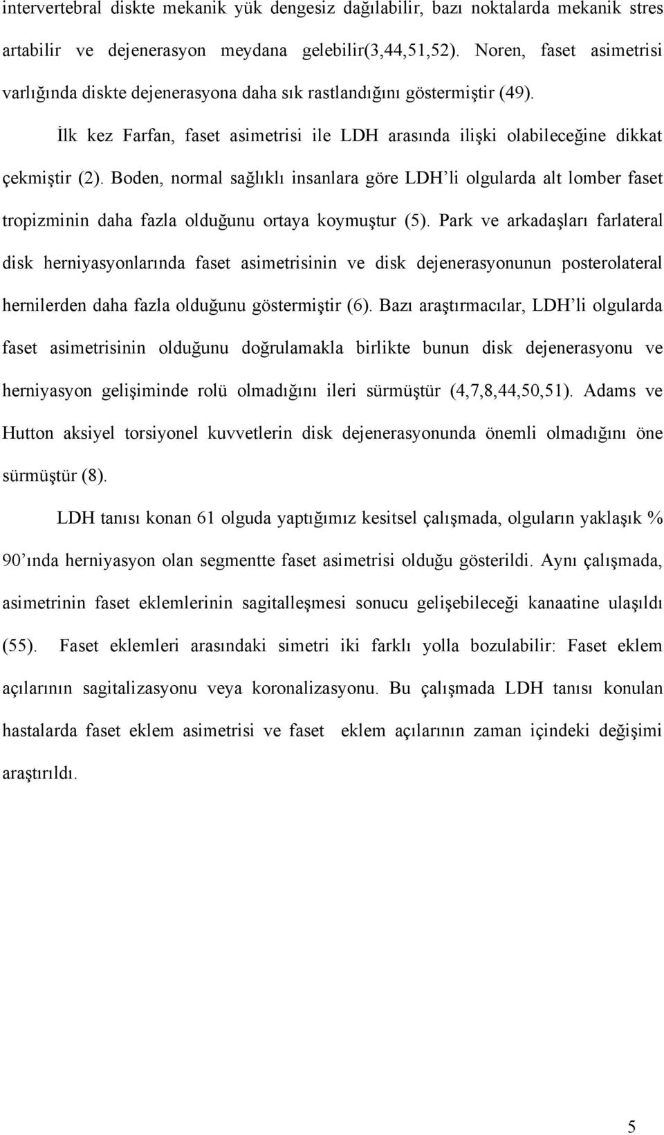 Boden, normal sağlıklı insanlara göre LDH li olgularda alt lomber faset tropizminin daha fazla olduğunu ortaya koymuştur (5).