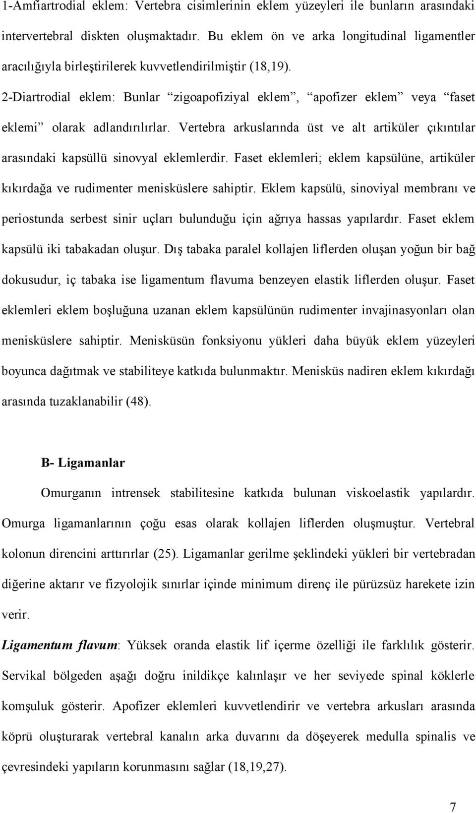 2-Diartrodial eklem: Bunlar zigoapofiziyal eklem, apofizer eklem veya faset eklemi olarak adlandırılırlar.