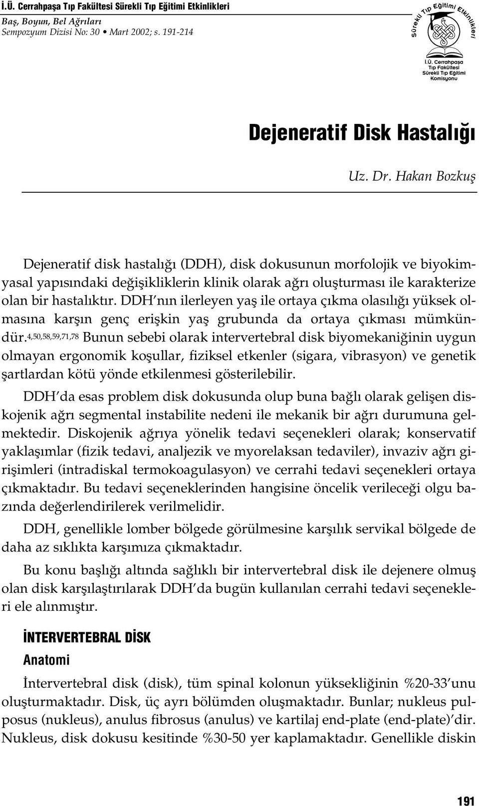 DDH nın ilerleyen yaş ile ortaya çıkma olasılığı yüksek olmasına karşın genç erişkin yaş grubunda da ortaya çıkması mümkündür.