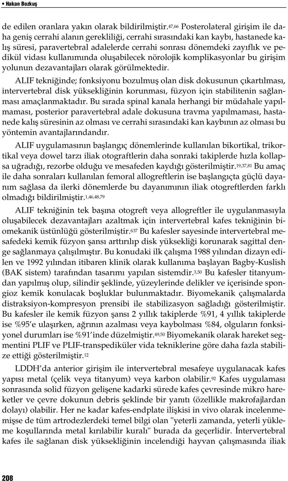 vidası kullanımında oluşabilecek nörolojik komplikasyonlar bu girişim yolunun dezavantajları olarak görülmektedir.