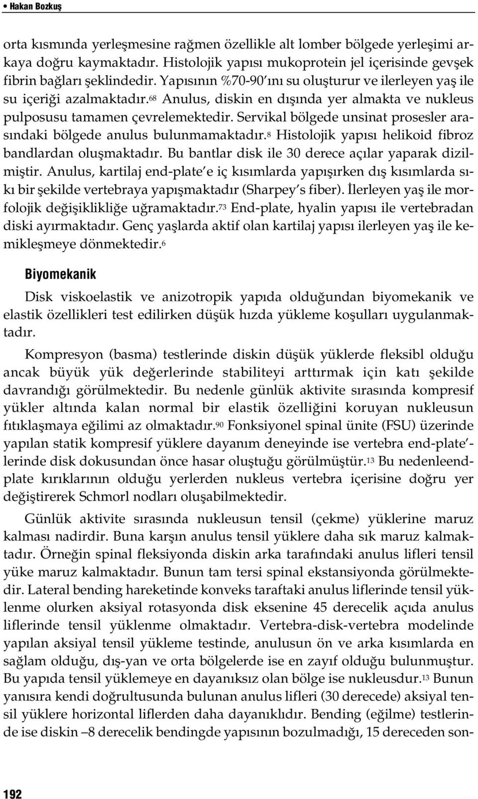 Servikal bölgede unsinat prosesler arasındaki bölgede anulus bulunmamaktadır. 8 Histolojik yapısı helikoid fibroz bandlardan oluşmaktadır. Bu bantlar disk ile 30 derece açılar yaparak dizilmiştir.