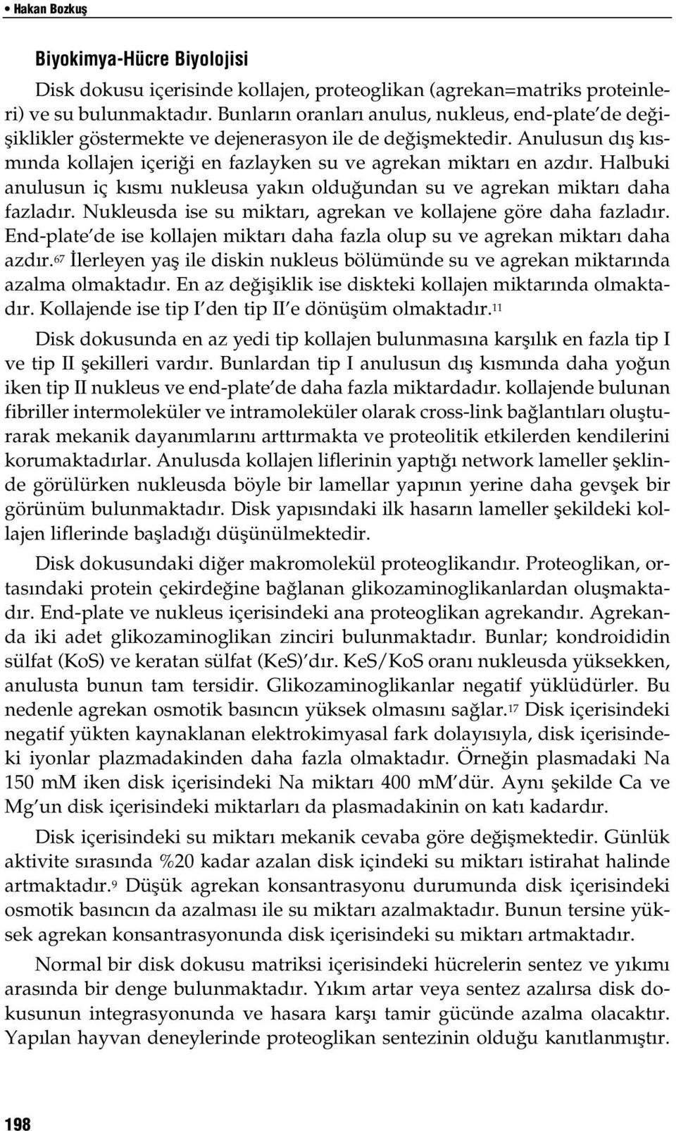 Halbuki anulusun iç kısmı nukleusa yakın olduğundan su ve agrekan miktarı daha fazladır. Nukleusda ise su miktarı, agrekan ve kollajene göre daha fazladır.