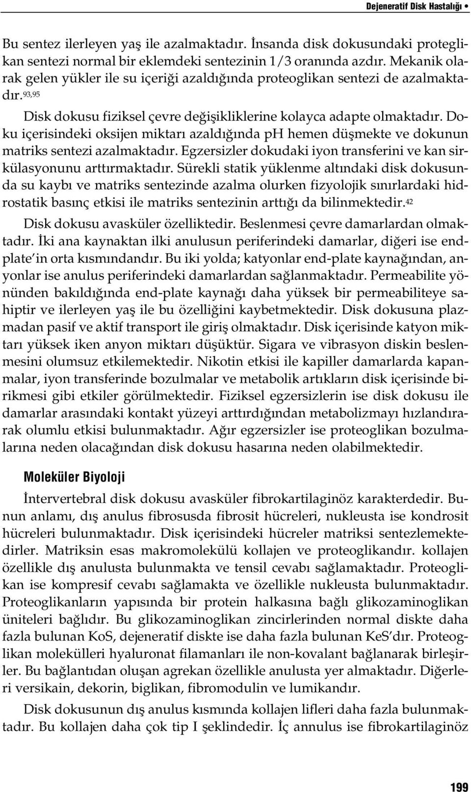 Doku içerisindeki oksijen miktarı azaldığında ph hemen düşmekte ve dokunun matriks sentezi azalmaktadır. Egzersizler dokudaki iyon transferini ve kan sirkülasyonunu arttırmaktadır.